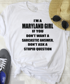 I’m A Maryland Girl If You Don’t Want A Sarcastic Answer Dont Ask A Stupid Question Shirt