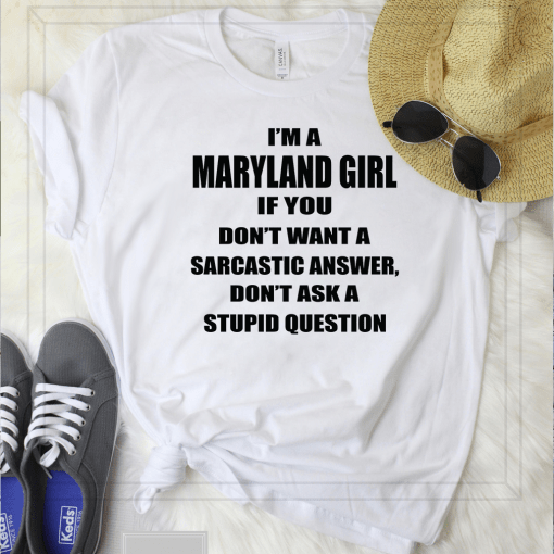 I’m A Maryland Girl If You Don’t Want A Sarcastic Answer Dont Ask A Stupid Question Shirt