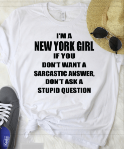 I’m A New York Girl If You Don’t Want A Sarcastic Answer Dont Ask A Stupid Question Shirt