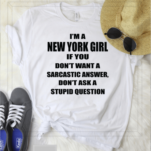 I’m A New York Girl If You Don’t Want A Sarcastic Answer Dont Ask A Stupid Question Shirt