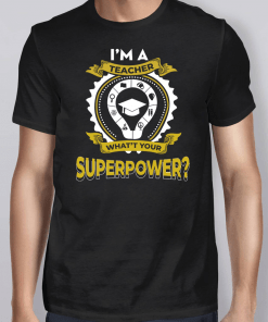 I’m A Teacher What’s Your Superpower T-Shirt