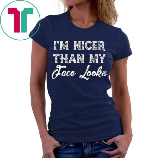 I’m Nicer Than My Face Looks Sarcastic Humor T-Shirt