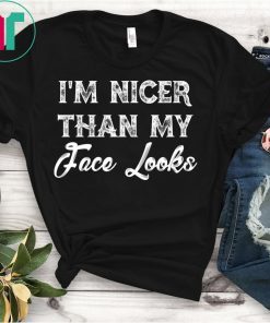 I’m Nicer Than My Face Looks Sarcastic Humor T-Shirt
