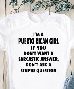 I’m an puerto rican girl if you don’t want a sarcastic answer don’t ask a stupid question shirt