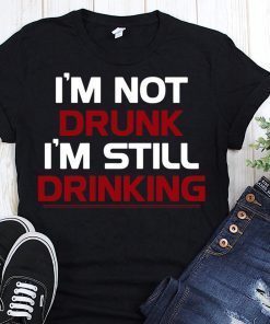 I’m not drunk I’m still drinking t-shirt