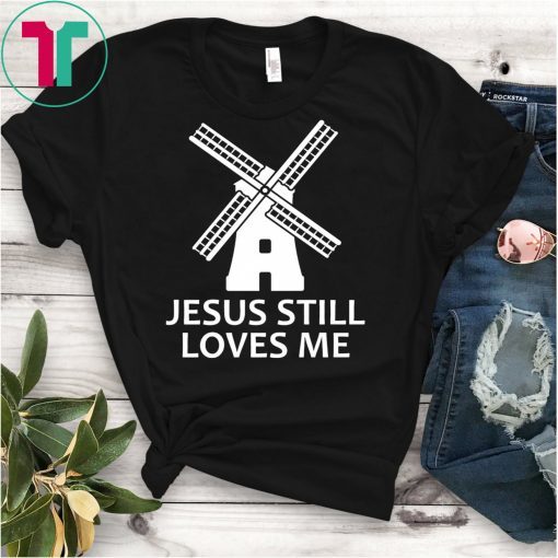 Jesus Still Loves Me Windmill T-Shirt