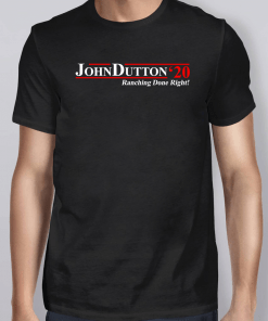 John Dutton 2020 Ranching Done Right Shirt