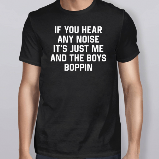 Jonathan Schwind If You Hear Any Noise It’s Just Me And The Boys Boppin Shirt