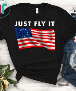 Just Fly It Betsy Ross Flag 1776 American Pride 13 Stars T-Shirt Rush Limbaugh T-Shirt