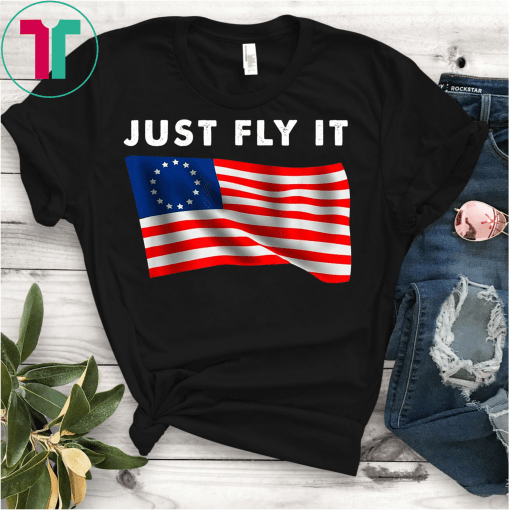 Just Fly It Betsy Ross Flag 1776 American Pride 13 Stars T-Shirt Rush Limbaugh T-Shirt