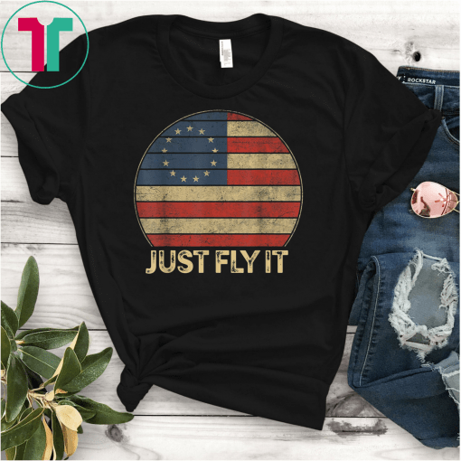 Just Fly It Betsy Ross T-Shirt Distressed Patriotic Shirt Betsy Ross Shirt