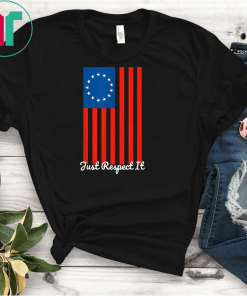 Just respect It Betsy Ross Flag T shirt Stand Up For Betsy Ross T-Shirt
