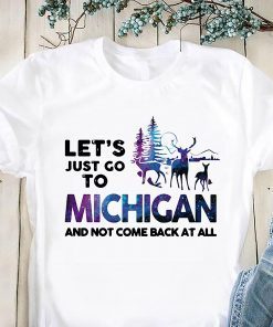 Let’s just go to michigan and not come back at all shirt
