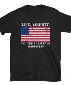Life Liberty and The Pursuit of Happiness Betsy Ross Flag Gift T-Shirt