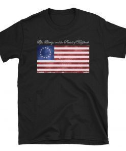 Life, Liberty, and the Pursuit of Happiness Flag T-Shirt - 4th of July Betsy Ross American USA Flag T-Shirts