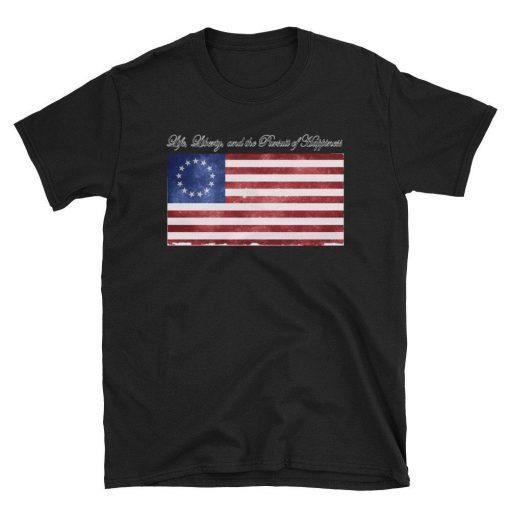 Life, Liberty, and the Pursuit of Happiness Flag T-Shirt - 4th of July Betsy Ross American USA Flag T-Shirts