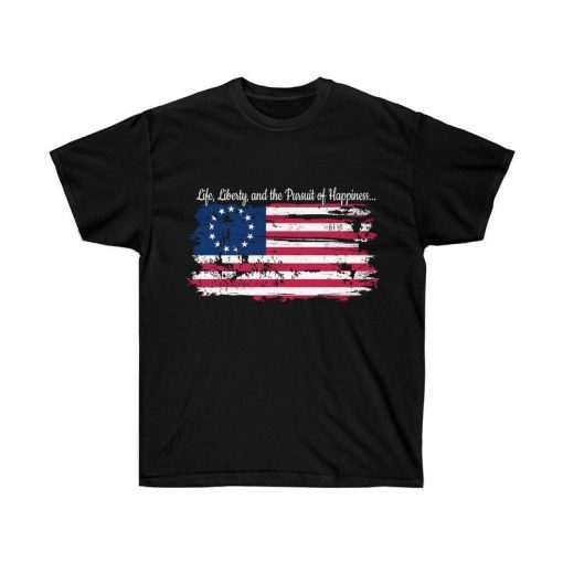 Life, Liberty, and the Pursuit of Happiness Flag T-Shirt, 4th of July ,Patriotic Betsy Ross battle flag Gift T-Shirt