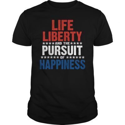 life liberty and the pursuit of happiness t shirt