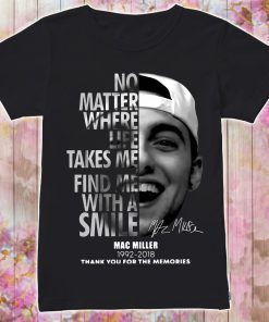 Mac Miller No matter where life takes me find me with a smile shirts