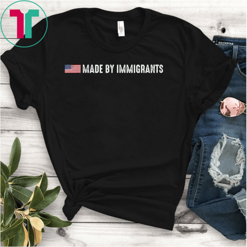 Made By Immigrants Shirt American Flag Immigration T-Shirt