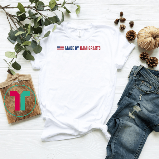Made By Immigrants Shirt With American Flag T-Shirt