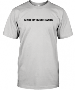 Made By Immigrants shirt T-Shirt