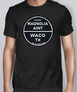 Magnolia Ain’t Waco Shirt