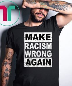 Make Racism Wrong Again Shirt Anti-Hate Anti-President