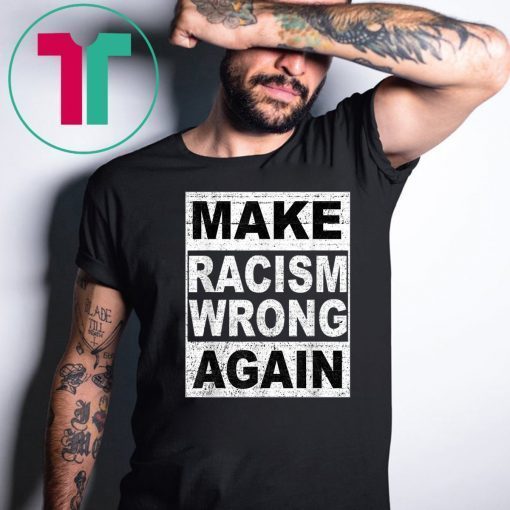 Make Racism Wrong Again Shirt Anti-Hate Anti-President