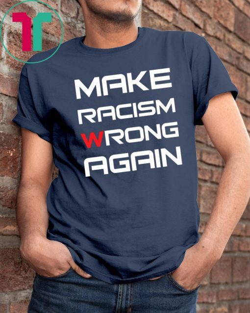 Make racism wrong again t shirt
