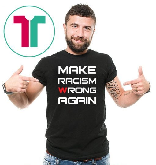Make racism wrong again t shirt