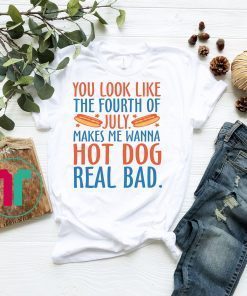 Makes Me Wanna Hot Dog Real Bad Shirt