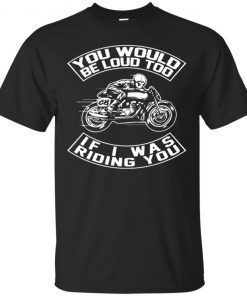 Mens Skeleton You Would Be Loud Too If I Was Riding You Gift T-Shirt