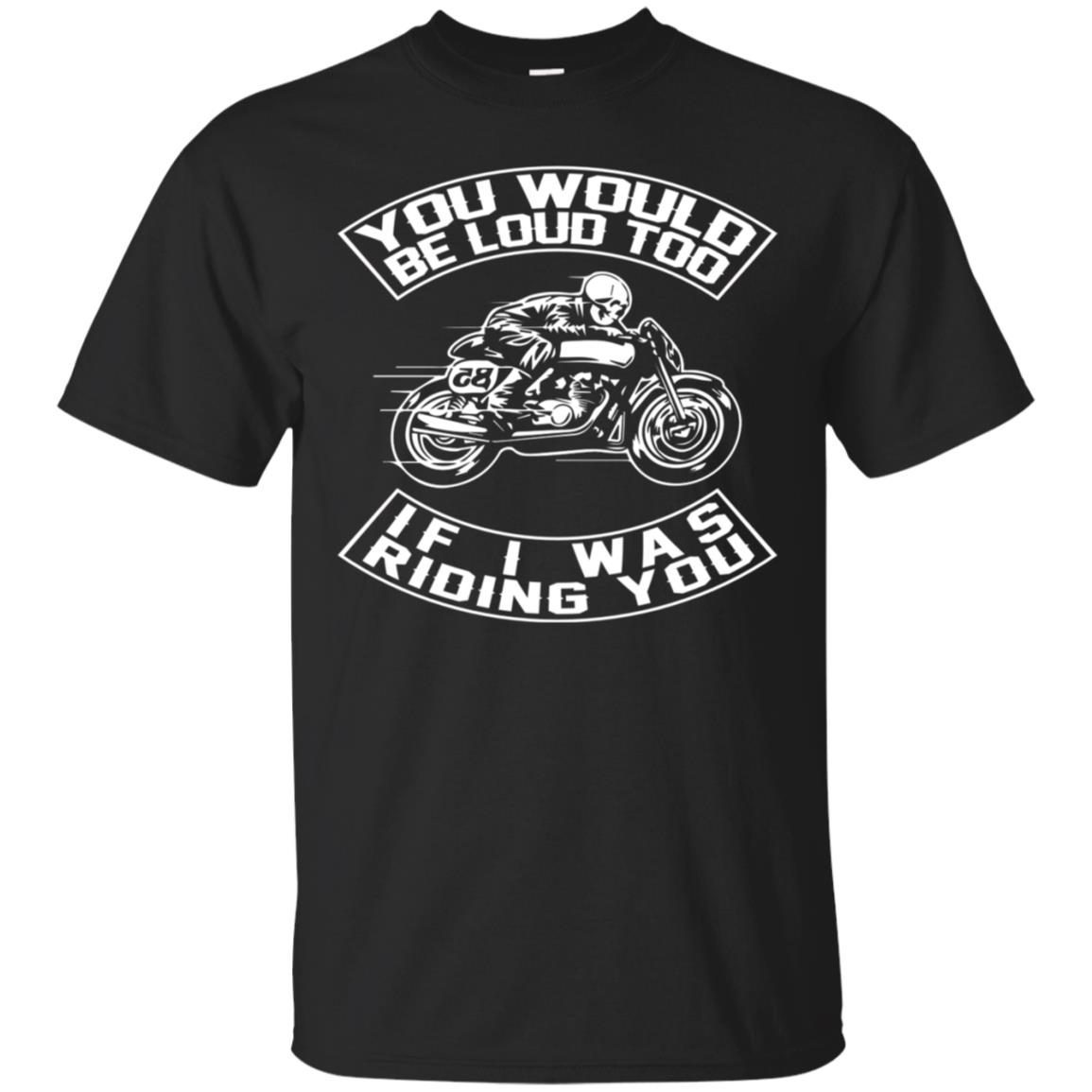 Mens Skeleton You Would Be Loud Too If I Was Riding You Gift T-Shirt ...