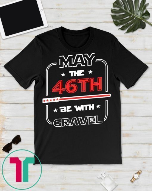 Mike Gravel Shirt May The 46th Be With Gravel President 2020 T-Shirt