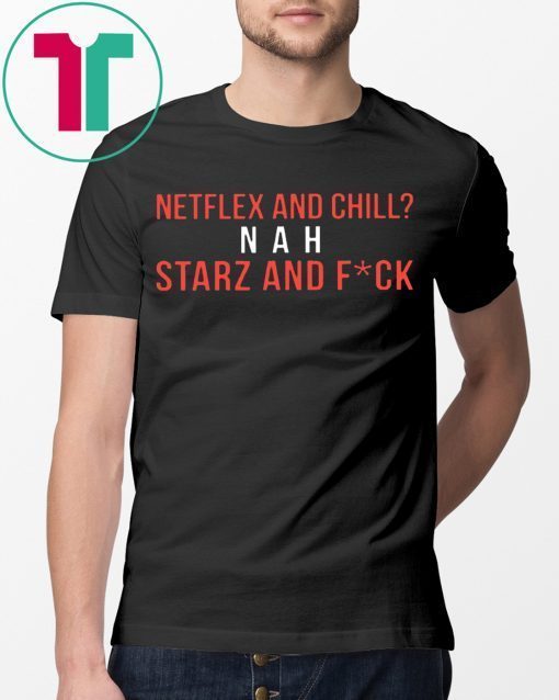 Netflex and Chill Nah Starz and Fuck 2019 T-Shirt