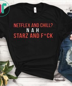 Netflex and Chill Nah Starz and Fuck 2019 T-Shirt