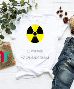 Not Great Not Terrible 3.6 Roentgen Chernobyl 1986 Disaster Shirt