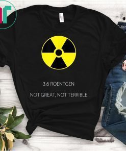 Not Great Not Terrible 3 6 Roentgen Chernobyl 1986 Disaster T-Shirt