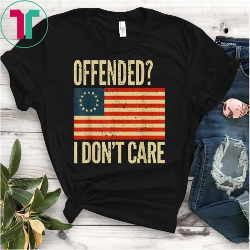 Offended I Don't Care Vintage Distressed Betsy Ross Flag T-Shirt
