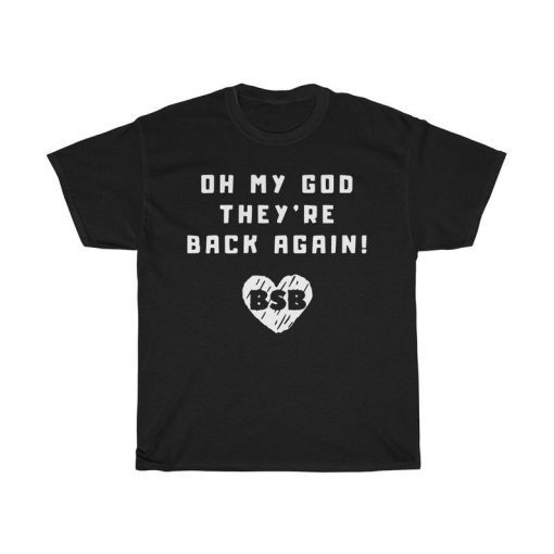 Oh My God They're Back Again T Shirt - BSB tshirt,Backstreet-Straight Through My Heart,backstreet Boys Fans,Unisex