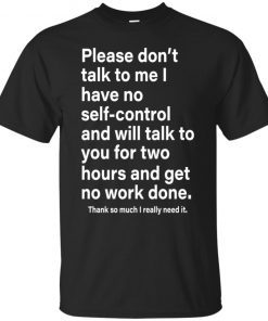 Please Don’t Talk To Me I Have No Self-control Gift T-Shirt