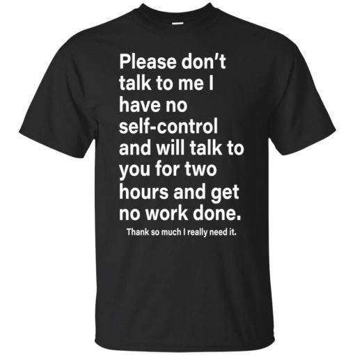 Please Don’t Talk To Me I Have No Self-control Gift T-Shirt