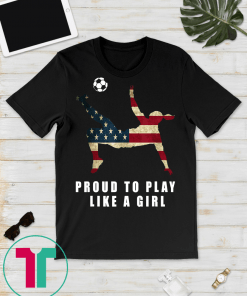 Proud To Play Like Girl USA American Flag Soccer Women T-Shirt