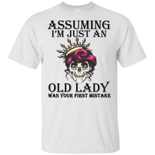 Queen skull Assuming I’m just an old lady was your first mistake t-shirt