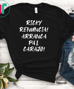 Ricky Renuncia Arranca Pa'l Carajo Unisex Gift T-Shirt