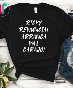 Ricky Renuncia Arranca Pa'l Carajo Unisex Tee Shirts
