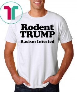 Rodent Trump Racism Infested Funny T-Shirt