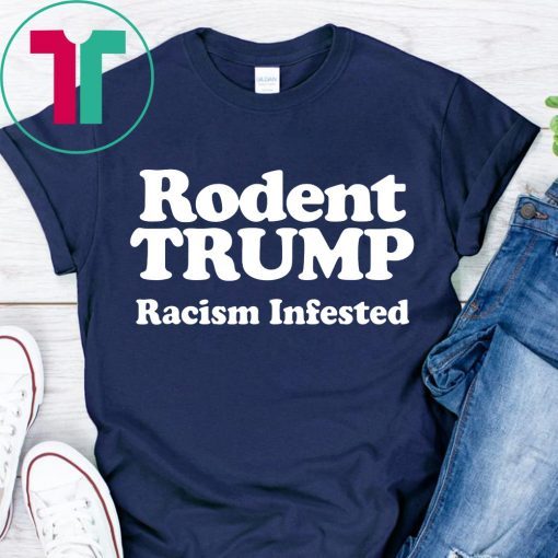 Rodent Trump Racism Infested Shirt