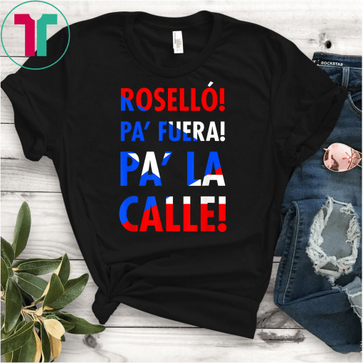 Rosello Pa Fuera Pa La Calle Puerto Rican Flag T-Shirt